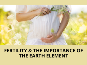 Fertility and the Importance of the Earth Element